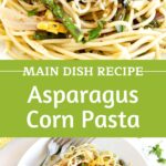 Green and white text overlay on two images of served corn asparagus pasta.